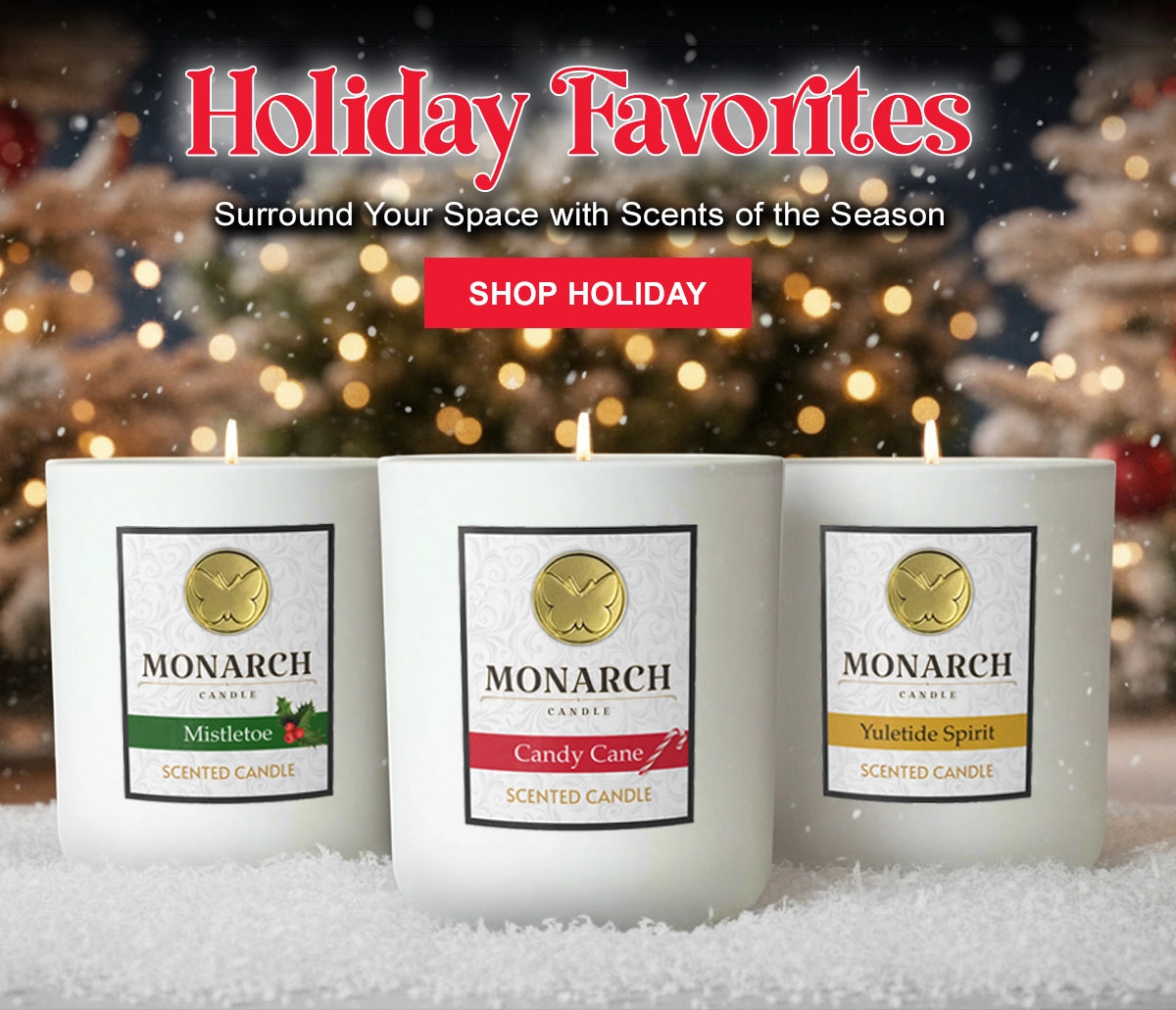 Three Monarch Candles labeled “Mistletoe,” “Candy Cane,” and “Yuletide Spirit” displayed on a snowy surface with festive holiday decorations in the background. A title reads "Holiday Favorites" and a second line of text reads "Surround Your Space wih Scents of the Season". A read "SHOP HOLIDAY" button is below the type. 